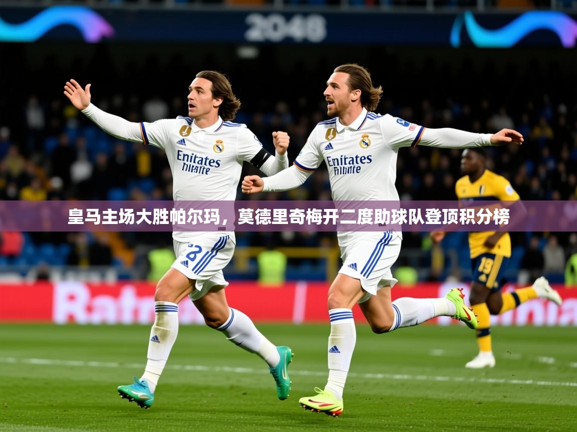 2025开云体育注册皇马主场大胜帕尔玛,莫德里奇梅开二度助球队登顶积分榜  第3张