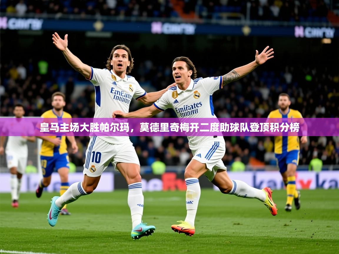 2025开云体育注册皇马主场大胜帕尔玛,莫德里奇梅开二度助球队登顶积分榜  第4张