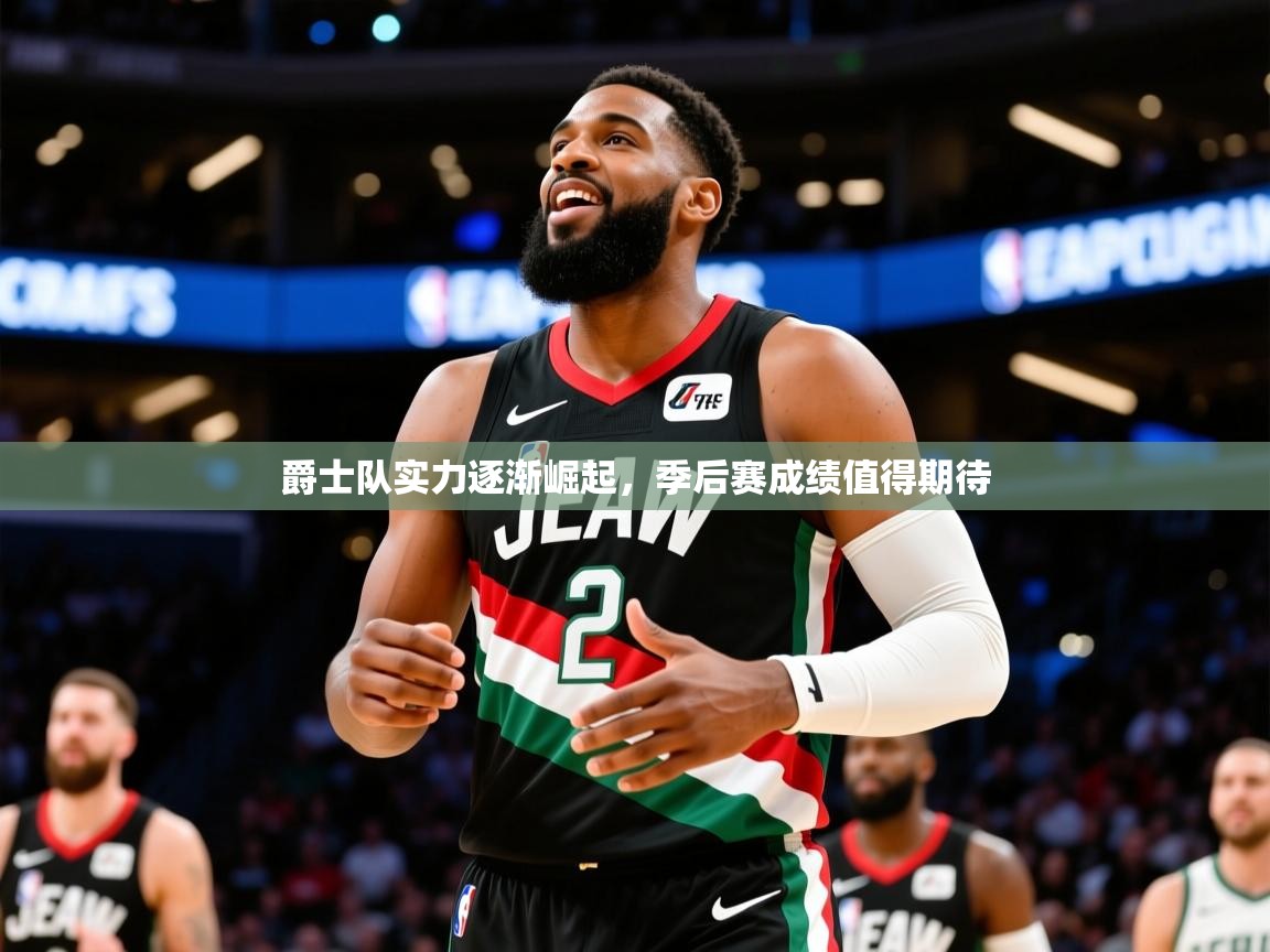 2025爵士队实力逐渐崛起,季后赛成绩值得期待  第3张