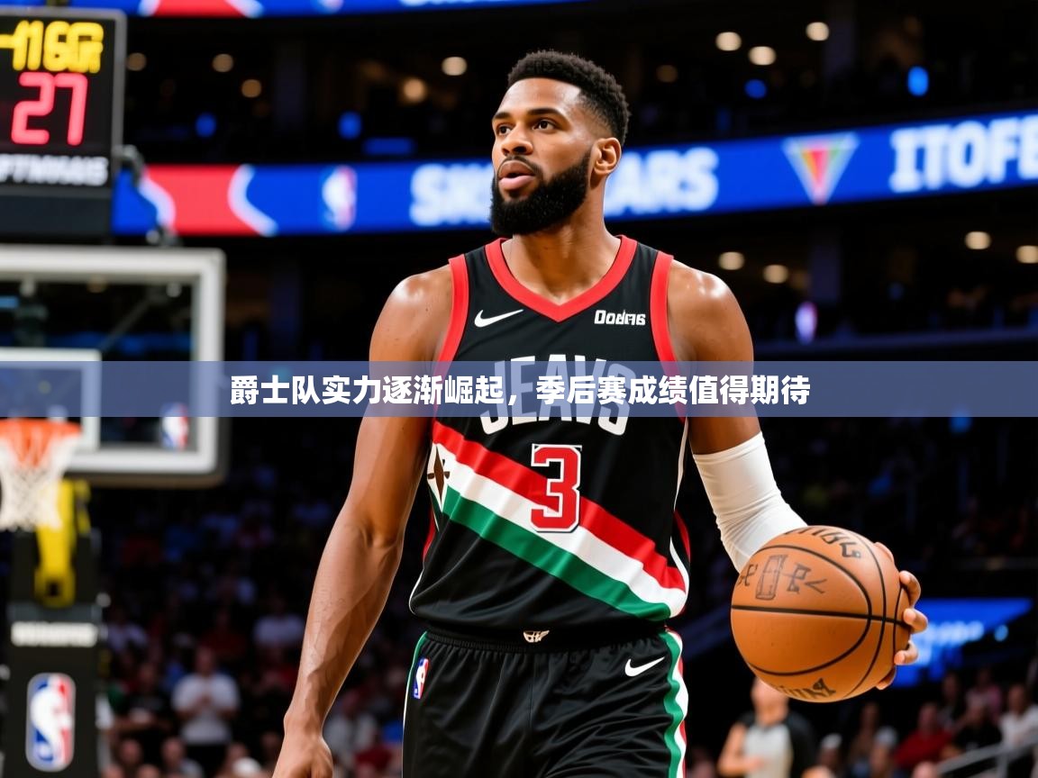 2025爵士队实力逐渐崛起,季后赛成绩值得期待  第4张