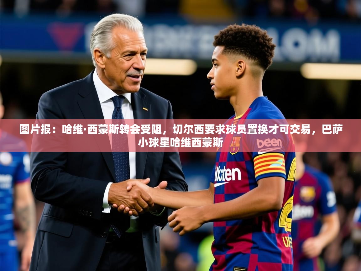 2025开云体育在线玩图片报:哈维·西蒙斯转会受阻,切尔西要求球员置换才可交易,巴萨小球星哈维西蒙斯 第3张