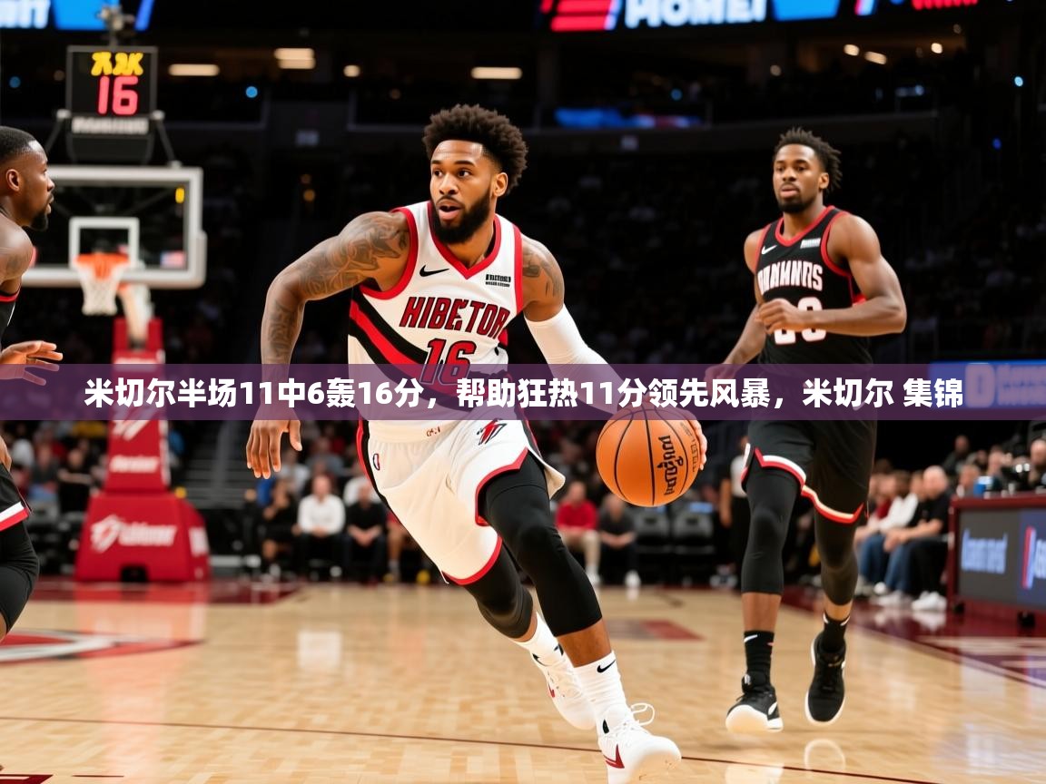 2025开云体育在线登入米切尔半场11中6轰16分,帮助狂热11分领先风暴,米切尔 集锦 第1张