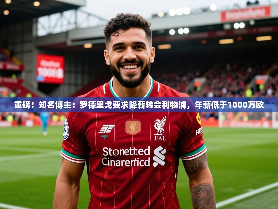 2025开云体育在线登入重磅！知名博主：罗德里戈要求降薪转会利物浦，年薪低于1000万欧  第4张