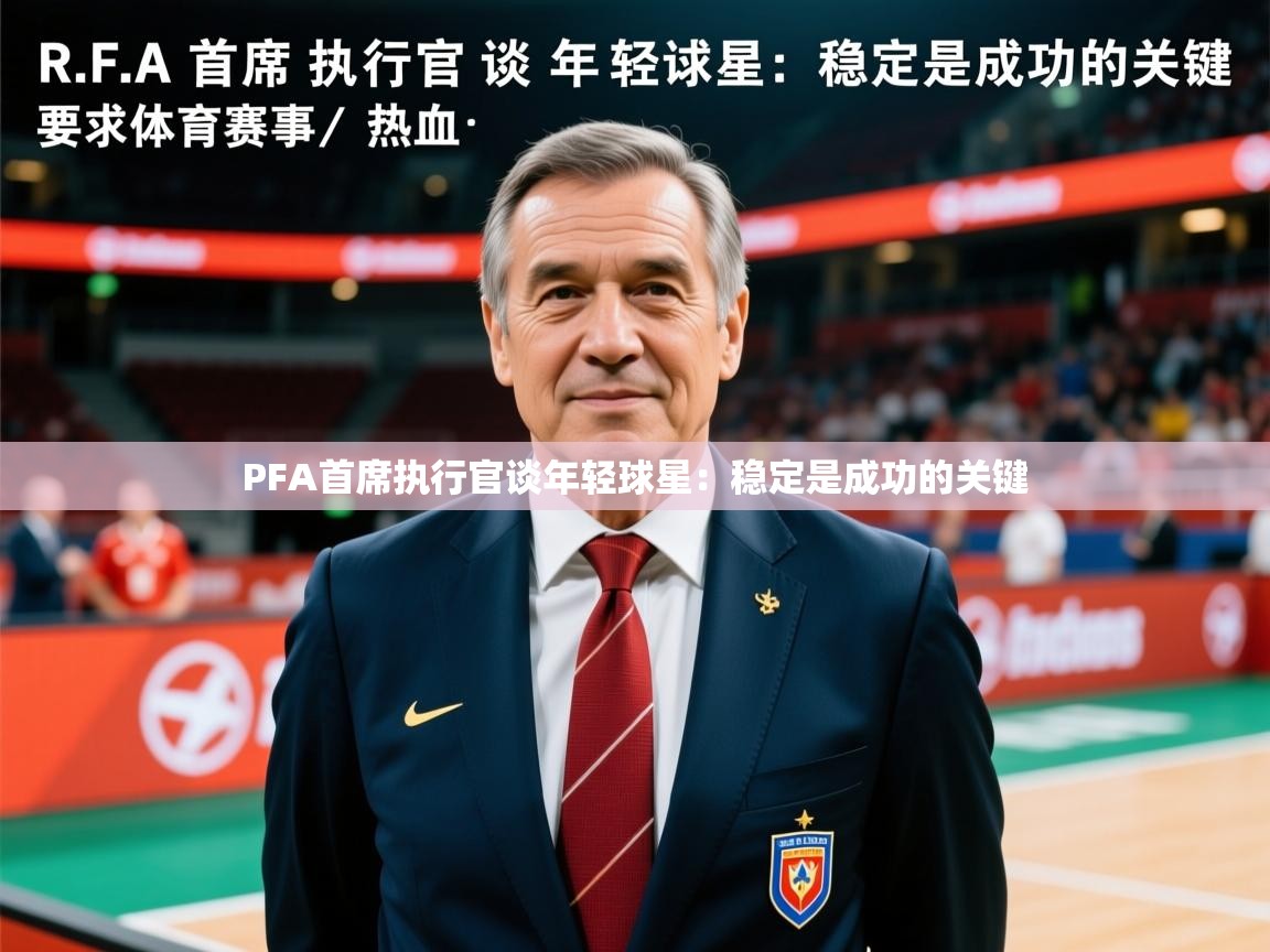 2025开云体育在线PFA首席执行官谈年轻球星：稳定是成功的关键  第4张