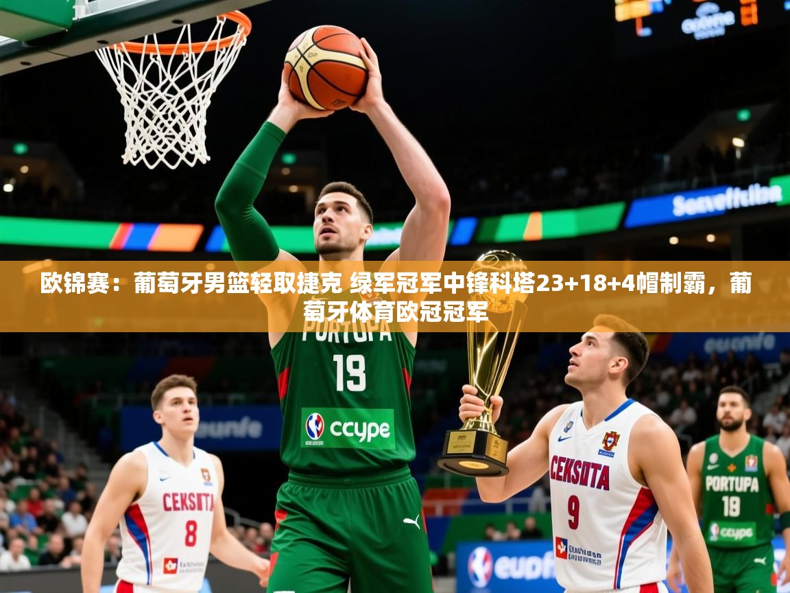 2025云开体育官网欧锦赛：葡萄牙男篮轻取捷克 绿军冠军中锋科塔23+18+4帽制霸，葡萄牙体育欧冠冠军