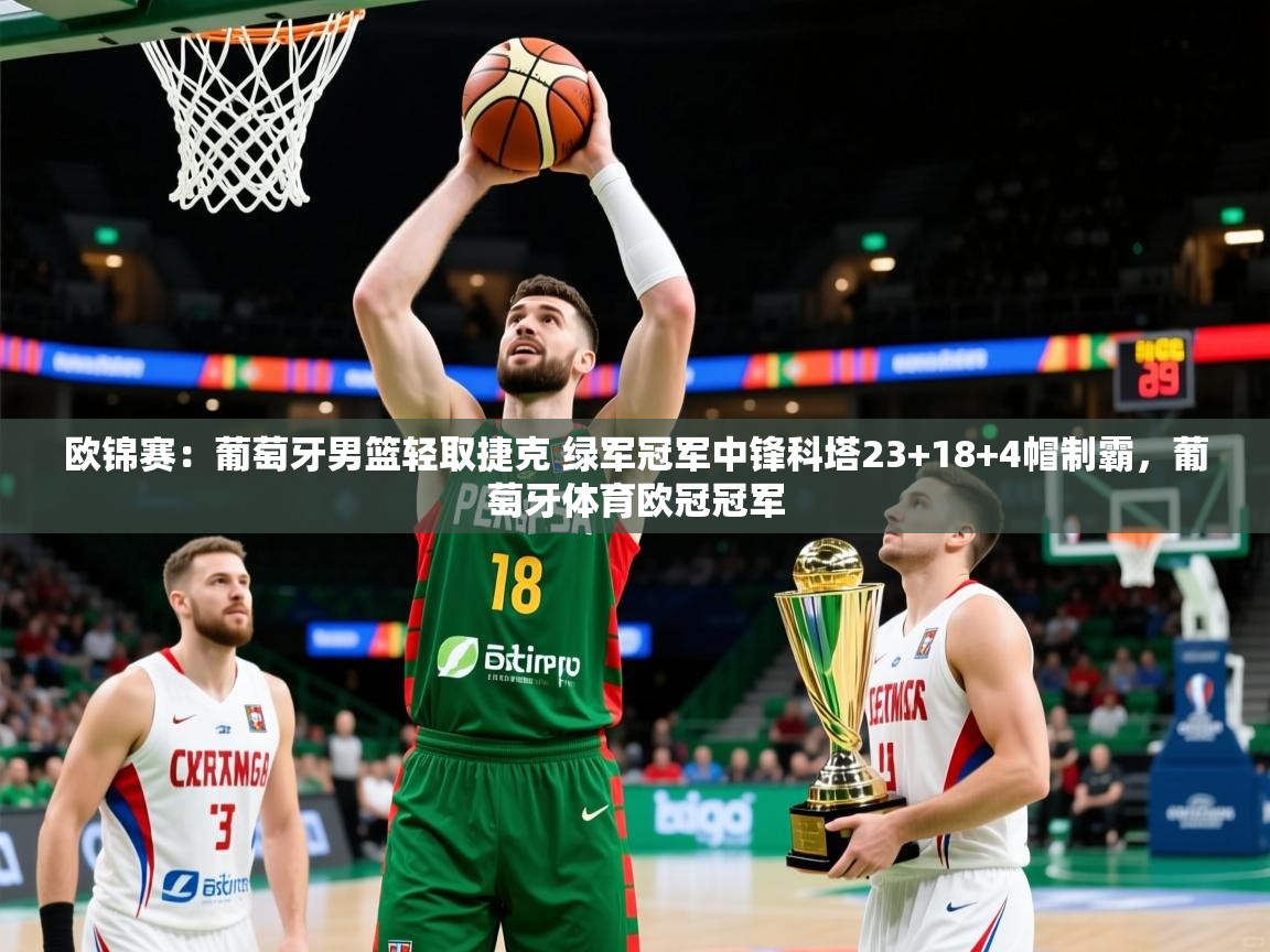 2025云开体育官网欧锦赛：葡萄牙男篮轻取捷克 绿军冠军中锋科塔23+18+4帽制霸，葡萄牙体育欧冠冠军  第3张